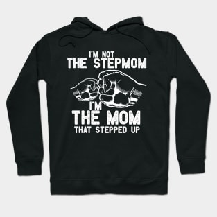 im not the Stepmom im the mom that stepped up Hoodie